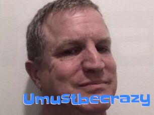 Umustbecrazy