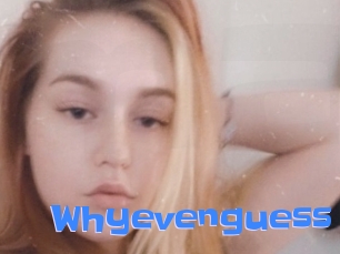 Whyevenguess