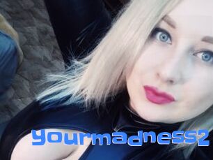Yourmadness2