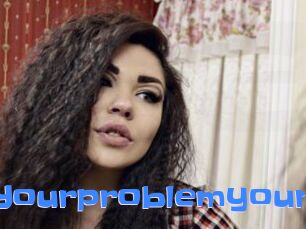 Yourproblemyour
